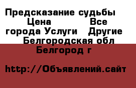 Предсказание судьбы . › Цена ­ 1 100 - Все города Услуги » Другие   . Белгородская обл.,Белгород г.